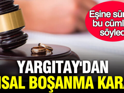 Yargitaydan emsal bosanma karari esine surekli ayni cumleyi soyleyen agir kusurlu sayildi ON2us5ai